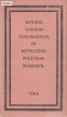 Eötvös Loránd Eötvös ​Lóránd tudományos és művelődéspolitikai írásaiból