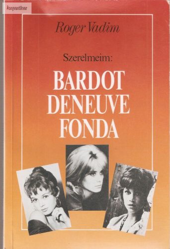 Roger Vadim: Szerelmeim: Bardot, Deneuve,Fonda
