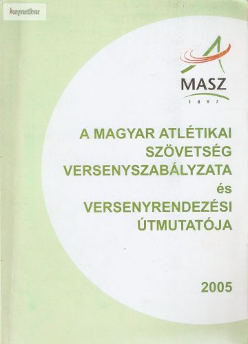 A magyar atlétikai szövetség versenyszabályzata és versenyrendezési útmutatója 2005