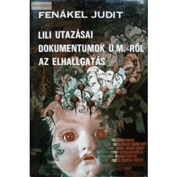   Fenákel Judit: Lili utazásai / Dokumentumok U. M.-ről / Az elhallgatás