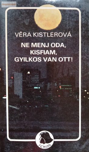 Vera Kistlerová: Ne menj oda, kisfiam, gyilkos van ott 