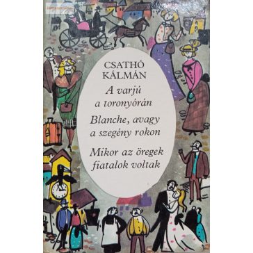   Csathó Kálmán: A varjú a toronyórán / Blanche, avagy a szegény rokon / Mikor az öregek fiatalok voltak