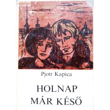 Kapica Pjotr: Holnap már késő