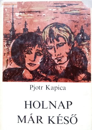 Kapica Pjotr: Holnap már késő