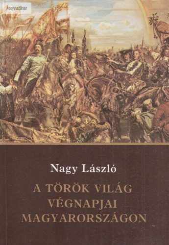 Nagy László A ​török világ végnapjai Magyarországon