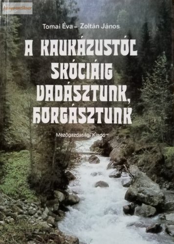 Tomai Éva – Zoltán János: A Kaukázustól Skóciáig vadásztunk, horgásztunk