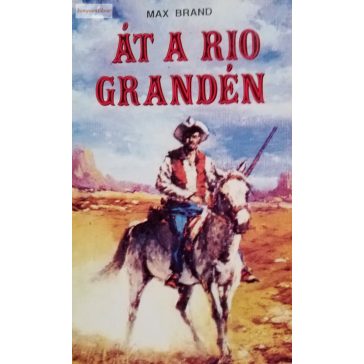 Max Brand: Át a Rio Grandén