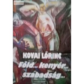 Kovai Lőrinc: Föld...kenyér...szabadság...