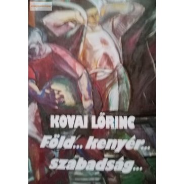 Kovai Lőrinc: Föld...kenyér...szabadság...