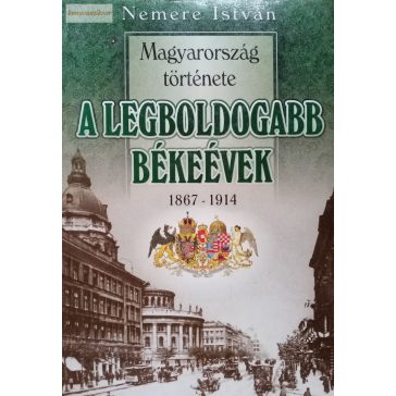 Nemere István A legboldogabb békeévek 1867–1914
