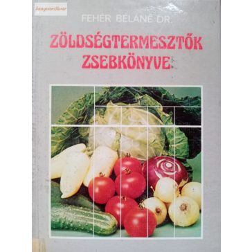 Fehér Béláné: Zöldségtermesztők zsebkönyve