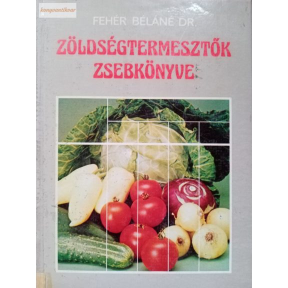 Fehér Béláné: Zöldségtermesztők zsebkönyve Fehér Béláné: Zöldségtermesztők zsebkönyve