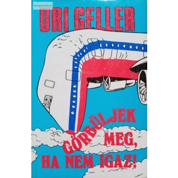 Uri Geller: Görbüljek meg, ha nem igaz!