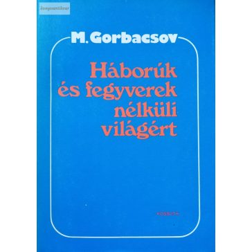   Mihail Gorbacsov: Háborúk és fegyverek nélküli világért