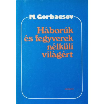   Mihail Gorbacsov: Háborúk és fegyverek nélküli világért