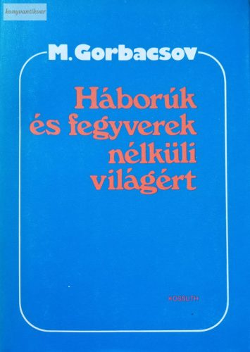 M. Gorbacsov Háborúk és fegyverek nélküli világért
