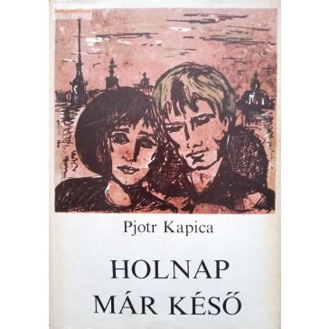 Pjotr Kapica: Holnap már késő