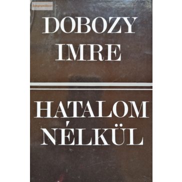Dobozy Imre:  Hatalom nélkül