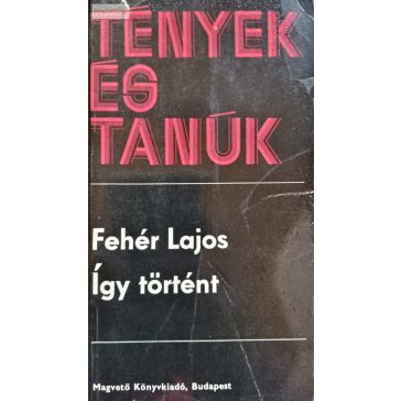 Fehér Lajos: Így történt