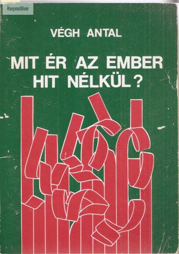 Végh Antal: Mit ér az ember hit nélkül?