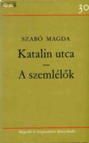 Szabó Magda: Katalin utca / A szemlélők