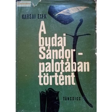 Karsai Elek: A budai Sándor-palotában történt