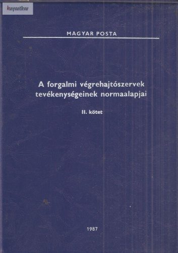 Magyar Posta A forgalmi végrehajtó szervek tevékenységének normaalapjai II. kötet