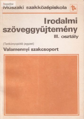 Horváth Zsuzsa: Irodalmi szöveggyűjtemény III.osztály műszaki szakközépiskola valamennyi szakcsoport (tankönyvpótló jegyzet)