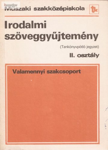 Horváth Zsuzsa: Irodalmi szöveggyűjtemény II.osztály műszaki szakközépiskola valamennyi szakcsoport (tankönyvpótló jegyzet)