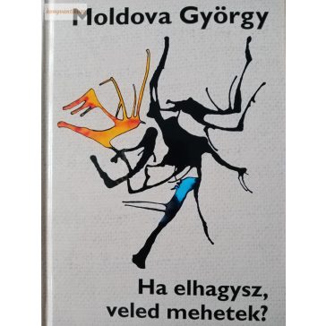 Moldova György: Ha elhagysz, veled mehetek?