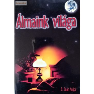 B. Baán Anikó: Álmaink világa