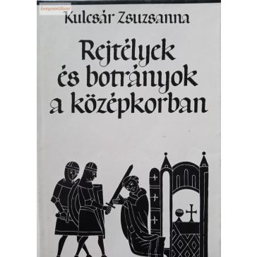   Kulcsár Zsuzsanna: Rejtélyek és botrányok a középkorban