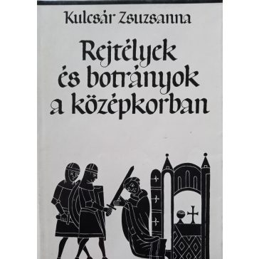   Kulcsár Zsuzsanna: Rejtélyek és botrányok a középkorban