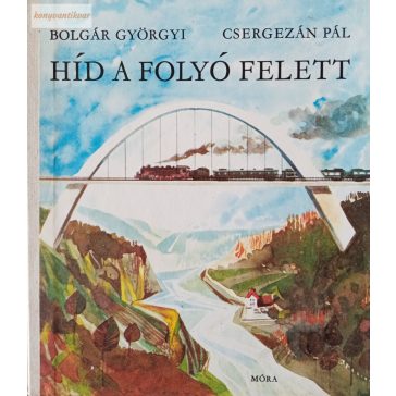 Bolgár Györgyi – Csergezán Pál: Híd a folyó felett