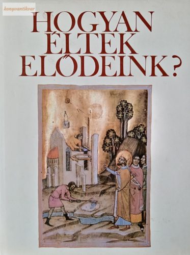 Hanák Péter (szerk.):  Hogyan ​éltek elődeink?