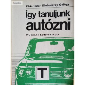 Klein Imre – Klobusitzky György: Így tanuljunk autózni