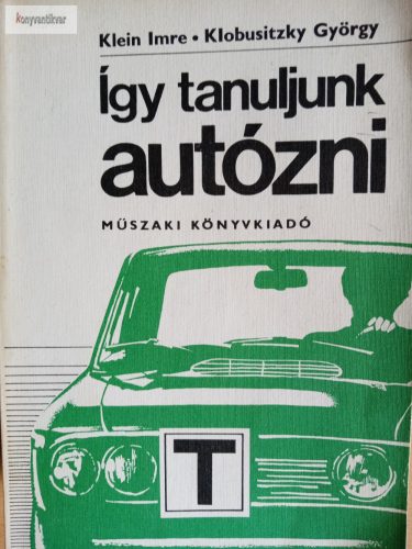 Klein Imre – Klobusitzky György: Így tanuljunk autózni