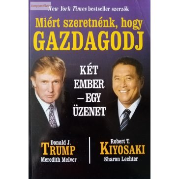   Donald J. Trump – Robert T. Kiyosaki: Miért szeretnénk, hogy gazdagodj