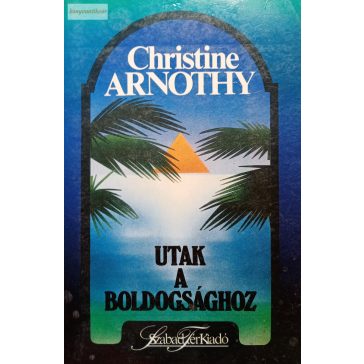 Christine Arnothy: Utak a boldogsághoz