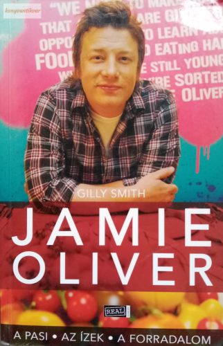 Gilly Smith: Jamie Oliver – A pasi, az ízek, a forradalom