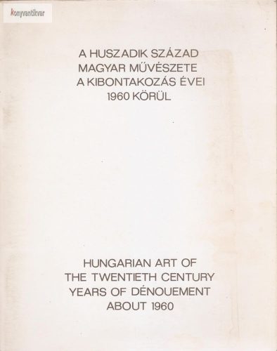 A huszadik század magyar művészete a kibontakozás évei 1960 körül
