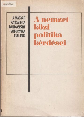 Balogh András · Tóth János · Hardi Péter · Kovács László · Széles Adolf A ​nemzetközi politika kérdései 1981–1982
