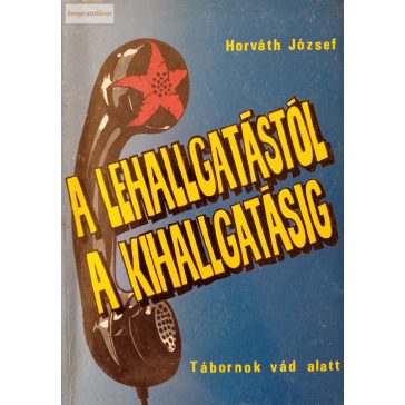 Horváth József A lehallgatástól a kihallgatásig