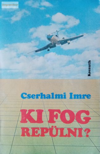 Cserhalmi Imre Ki ​fog repülni? 