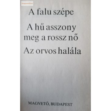   Fekete Gyula: A falu szépe / A hű asszony meg a rossz nő / Az orvos halála