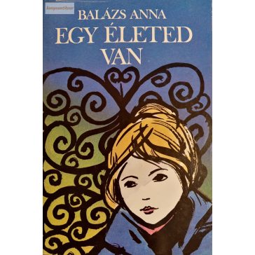 Balázs Anna: Egy életed van