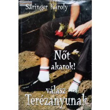 Sáringer Károly: Nőt akarok! Válasz Terézanyunak 