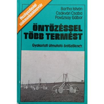   Bartha István – Csákvári Csaba – Povázsay Gábor: Öntözéssel több termést