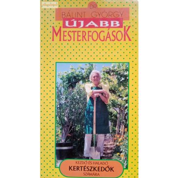   Bálint György Újabb ​mesterfogások kezdő és haladó kertészkedők számára