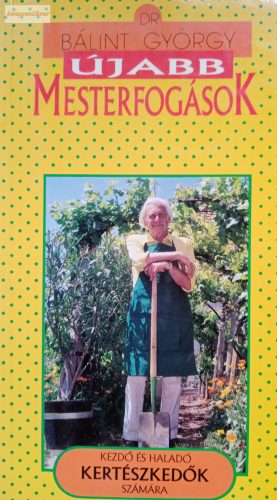 Bálint György Újabb ​mesterfogások kezdő és haladó kertészkedők számára